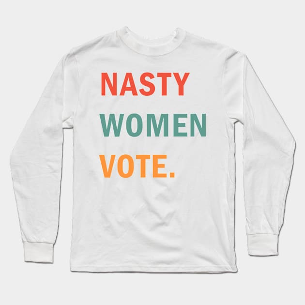 Nasty Women Vote Long Sleeve T-Shirt by valentinahramov